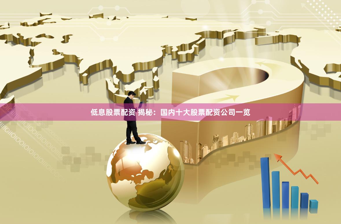 低息股票配资 揭秘：国内十大股票配资公司一览