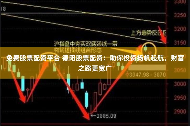 免费股票配资平台 德阳股票配资：助你投资扬帆起航，财富之路更