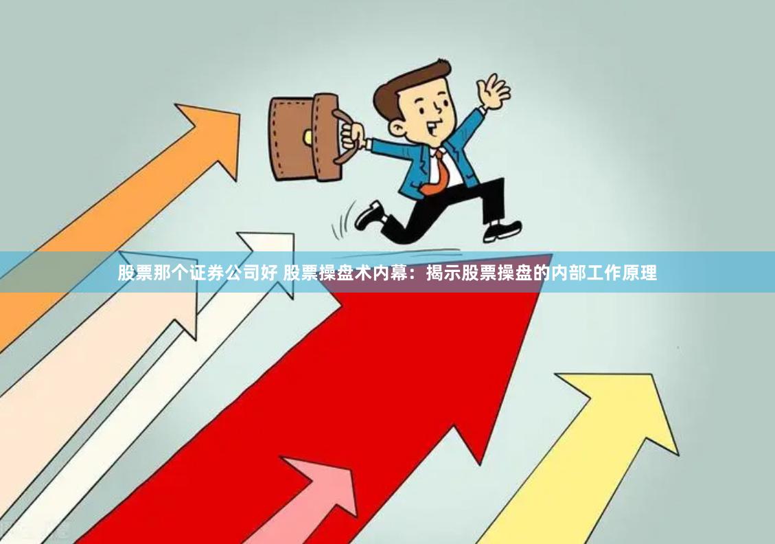 股票那个证券公司好 股票操盘术内幕：揭示股票操盘的内部工作原
