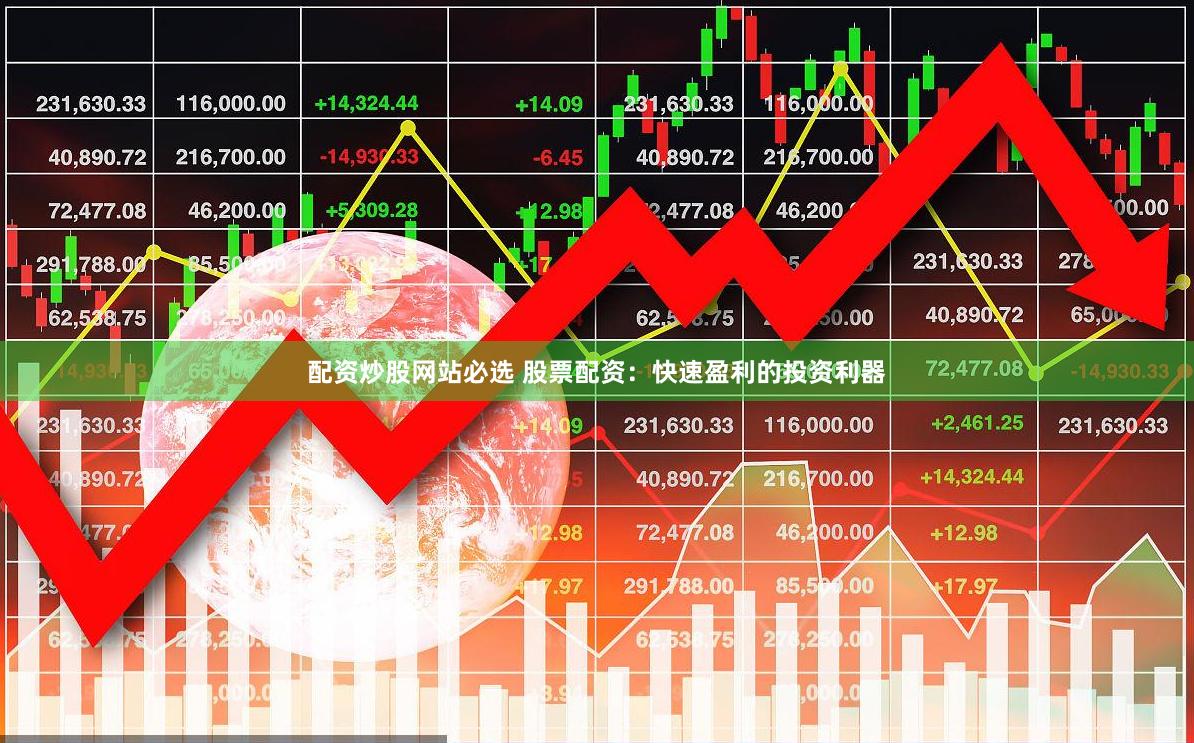 配资炒股网站必选 股票配资：快速盈利的投资利器