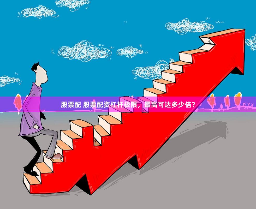 股票配 股票配资杠杆极限，最高可达多少倍？